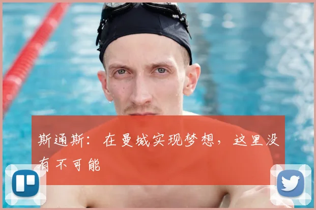 斯通斯：在曼城实现梦想，这里没有不可能